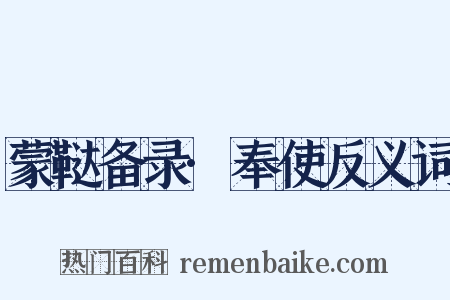 蒙鞑备录·奉使反义词是什么意思的图片